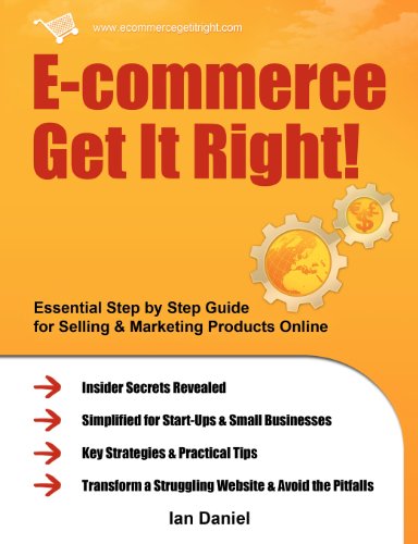 Imagen de archivo de E-commerce Get It Right! - Essential Step by Step Guide for Selling & Marketing Products Online. Insider Secrets, Key Strategies & Practical Tips - Simplified for Start-Ups & Small Businesses a la venta por WorldofBooks