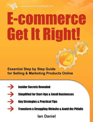 Stock image for E-commerce Get It Right!: Essential Step by Step Guide for Selling & Marketing Products Online. Insider Secrets, Key Strategies & Practical Tips - Simplified for Your StartUp & Small Business for sale by SecondSale