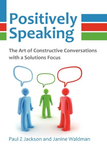 Imagen de archivo de Positively Speaking: The Art of Constructive Conversations with a Solutions Focus a la venta por MusicMagpie