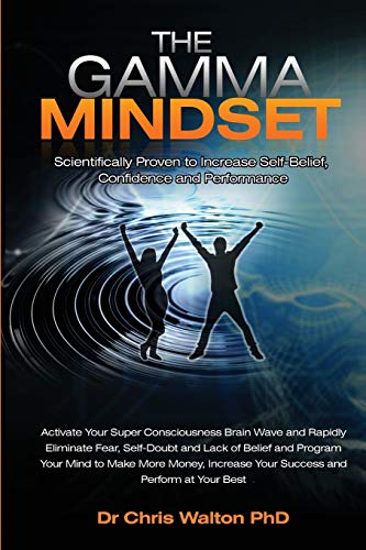 Stock image for The Gamma Mindset - Create the Peak Brain State and Eliminate Subconscious Limiting Beliefs, Anxiety, Fear and Doubt in Less Than 90 Seconds! and Awak for sale by Books From California