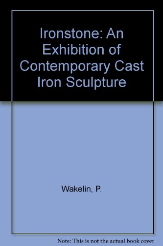 Ironstone: An Exhibition of Contemporary Cast Iron Sculpture (English and Welsh Edition) (9780956578303) by Wakelin, P.