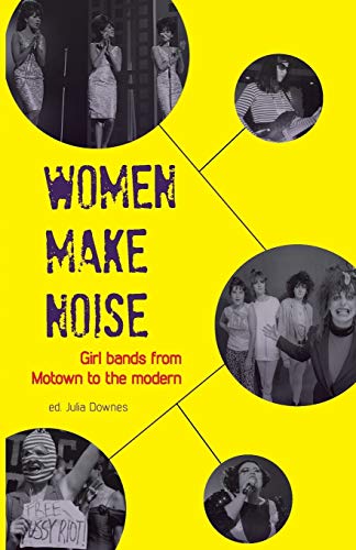Stock image for Women Make Noise: Girl Bands from Motown to the Modern: Girl Bands from the Motown to the Modern for sale by WorldofBooks
