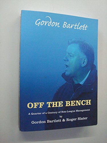 9780956662101: Gordon Bartlett, Off the Bench: A Quarter of a Century of Non-league Management
