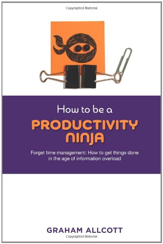 Beispielbild fr How to be a Productivity Ninja: Forget Time Management: How to Get Things Done in the Age of Information Overload zum Verkauf von medimops