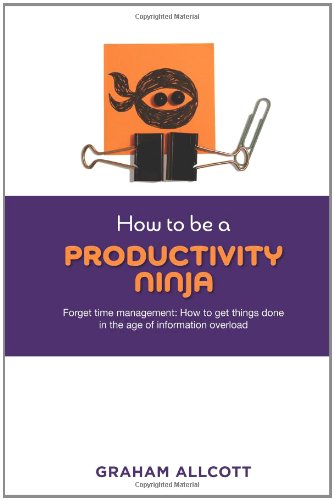 9780956689313: How to be a Productivity Ninja: Forget Time Management: How to Get Things Done in the Age of Information Overload