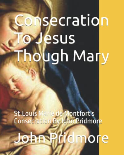 Stock image for Consecration To Jesus Though Mary: St.Louis Marie de Montfort's Consecration By John Pridmore for sale by Kennys Bookstore