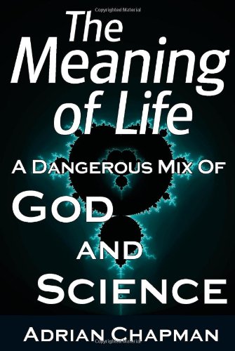 9780956703507: The Meaning of Life: A Dangerous Mix of God and Science