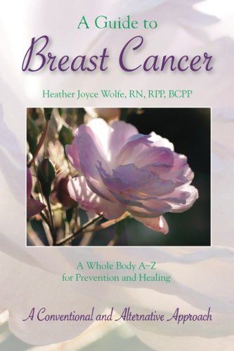 Beispielbild fr A Guide to Breast Cancer: A Whole Body A-Z for Prevention and Healing: A Conventional and Alternative Approach: A Whole Body. A-Z for Prevention and Healing, Conventional & Alternative zum Verkauf von WorldofBooks