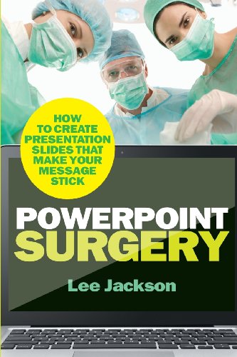 Stock image for PowerPoint Surgery : How to Create Presentation Slides That Make Your Message Stick for sale by Better World Books