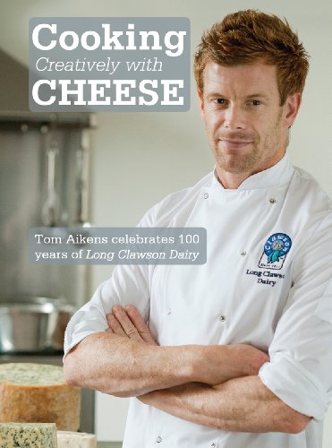 Stock image for Cooking Creatively with Cheese: Tom Aikens celebrates 100 years of Long Clawson Dairy for sale by WorldofBooks