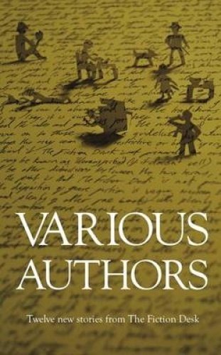 Various Authors: The Fiction Desk Volume One - Charles Lambert and Danny Rhodes and Lynsey May and Matthew Licht and Ben Lyle and Ben Cheetham and Jon Wallace and Patrick Whittaker and Alex Cameron