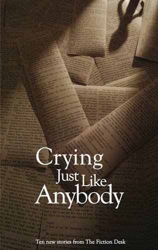 Beispielbild fr Crying Just Like Anybody: A Fiction Desk Anthology zum Verkauf von AwesomeBooks