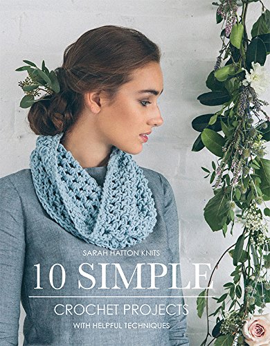 Stock image for Sarah Hatton Knits - 10 Simple Crochet Projects: With Helpful Techniques for sale by Greener Books