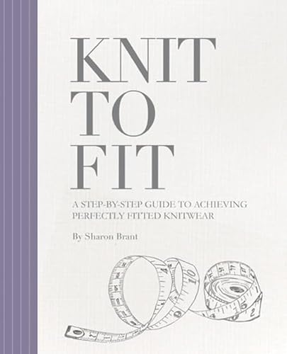Beispielbild fr Knit to Fit: A Step-by-Step Guide to Achieving Perfectly Fitted Knitwear zum Verkauf von WorldofBooks