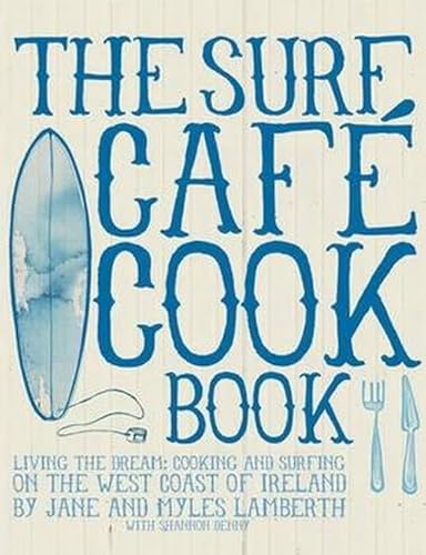 Imagen de archivo de The Surf Cafe Cookbook: Living the Dream: Cooking and Surfing on the West Coast of Ireland a la venta por Brit Books
