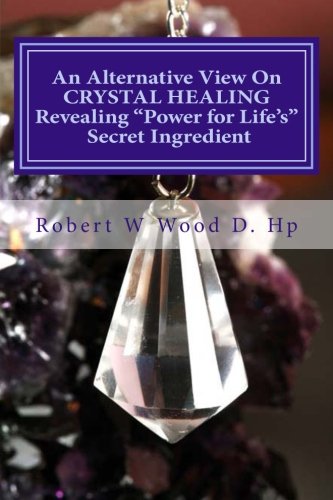 9780956791320: An Alternative View On CRYSTAL HEALING: Revealing "Power for Life's" Secret Ingredient: Volume 13