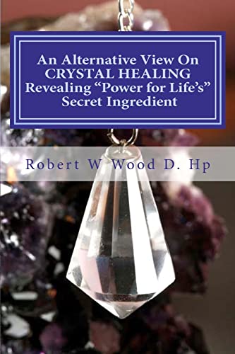 Stock image for An Alternative View On CRYSTAL HEALING: Revealing "Power for Life's" Secret Ingredient for sale by Lucky's Textbooks