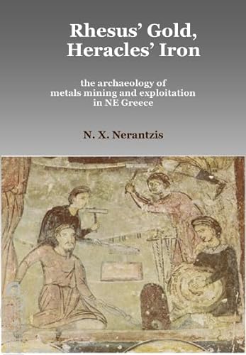 9780956824028: Rhesus' Gold, Heracles' Iron: the archaeology of metals mining and exploitation in NE Greece