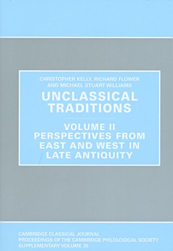 Unclassical Traditions. Volume 2: Perspectives from East and West in Late Antiquity. Cambridge Classical Journal Supplementary ; 35. - Kelly, Christopher, Richard Flower and Michael Stuart Williams (eds.)