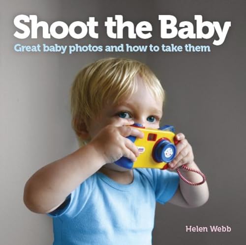 Imagen de archivo de Shoot the Baby: Great Baby Photos and How to Take Them a la venta por WorldofBooks