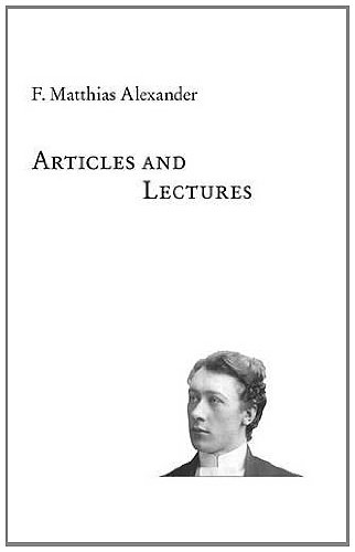 Stock image for Articles and Lectures: Articles, Published Letters and Lectures on the F.M. Alexander Technique for sale by WorldofBooks