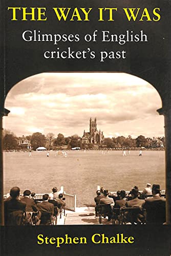 The Way it Was: Glimpses of English Crickets Past - Stephen Chalke
