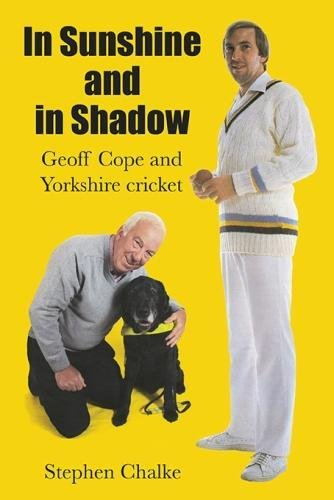 Beispielbild fr In Sunshine and in Shadow: Geoff Cope and Yorkshire Cricket zum Verkauf von WorldofBooks