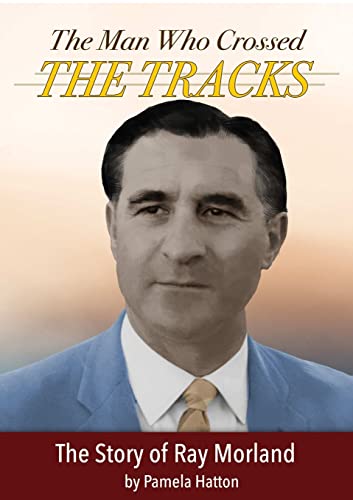 Imagen de archivo de The Man Who Crossed the Tracks: The Story of Ray Morland a la venta por California Books