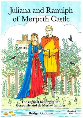 Beispielbild fr Juliana and Ranulph of Morpeth Castle: The Earliest History of the Gospatric and De Merlay Families: 5 (Morpeth Heritage Book Series) zum Verkauf von WorldofBooks