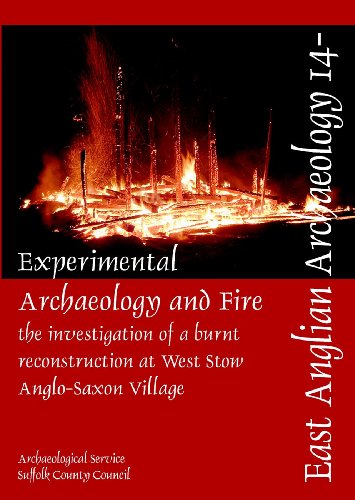 Experimental Archaeology and Fire: the investigation of a burnt reconstruction at West Stow Anglo-Saxon Village (East Anglian Archaeology Monograph) (9780956874733) by Tipper, Jess