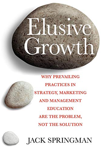 9780956888105: Elusive Growth: Why Prevailing Practices in Strategy, Marketing and Management Education Are the Problem, Not the Solution