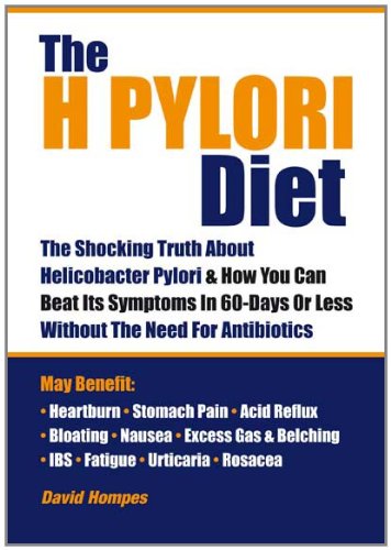 

The H Pylori Diet: The Shocking Truth About Helicobacter Pylori and How You Can Beat Its Symptoms in 60 Days or Less without Antibiotics