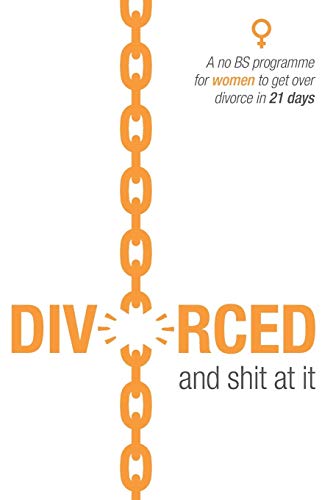 Stock image for Divorced and shit at it: A no BS programme for women to get over divorce in 21 days for sale by WorldofBooks