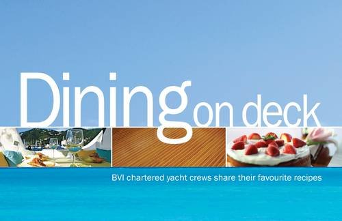 9780956969712: Dining on Deck: BVI Chartered Yacht Crews Share Their Favourite Recipes
