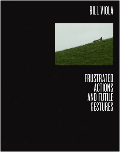 Stock image for Bill Viola: Frustrated Actions and Futile Gestures for sale by Blain Art Books
