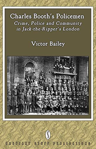 Stock image for Charles Booth's Policemen: Crime, Police and Community in Jack-The-Ripper's London for sale by Chiron Media