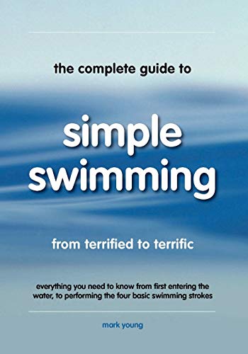 Beispielbild fr The Complete Guide To Simple Swimming: Everything You Need to Know from Your First Entry into the Pool to Swimming the Four Basic Strokes zum Verkauf von BooksRun