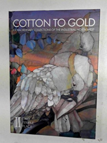 9780957062849: Cotton to Gold: extraordinary collections of the industrial North West