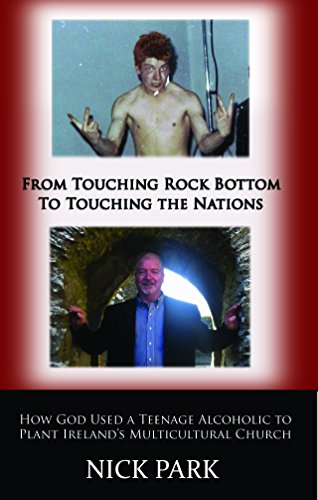 9780957075009: From Touching Rock Bottom to Touching the Nations: How God Used a Teenage Alcoholic to Plant Ireland's Multicultural Church