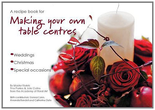 A Recipe Book for Making Your Own Table Centres: Wedding, Christmas, Special Occasions (9780957075900) by Collins, Julie