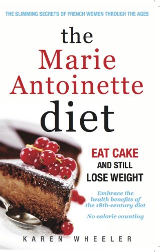 Imagen de archivo de The Marie Antoinette Diet: Eat Cake and Still Lose Weight: How to Eat Cake and Still Lose Weight a la venta por WorldofBooks