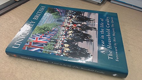 Beispielbild fr Uniquely British : A Year in the Life of the Household Cavalry zum Verkauf von Better World Books