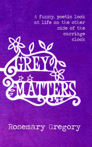 9780957112506: Grey Matters: A Funny, Poetic Look at Life on the Other Side of the Carriage Clock
