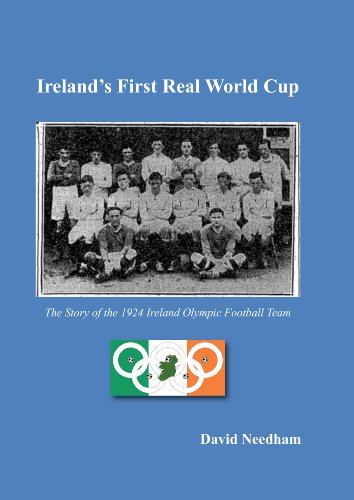 Ireland's First Real World Cup: The Story of the 1924 Ireland Olympic Football Team (9780957115729) by David C. Needham