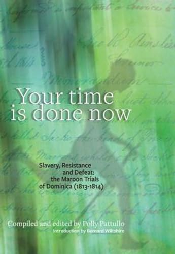 9780957118775: Your Time is Done Now: Slavery, Resistance and Defeat: the Maroon Trials of Dominica 1813-1814