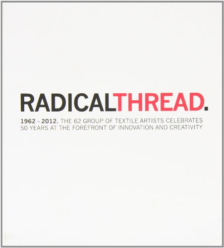 Stock image for Radical Thread: 1962-2012. The 62 Group of Textile Artists Celebrates 50 Years for sale by WorldofBooks