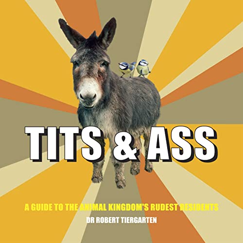 Beispielbild fr Tits & Ass: A guide to the animal kingdom's rudest residents zum Verkauf von WorldofBooks