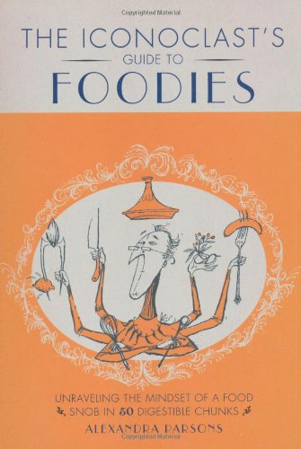 Beispielbild fr An Iconoclast's Guide to Foodies - Unravelling the mindset of a food snob in 50 digestible chunks zum Verkauf von WorldofBooks