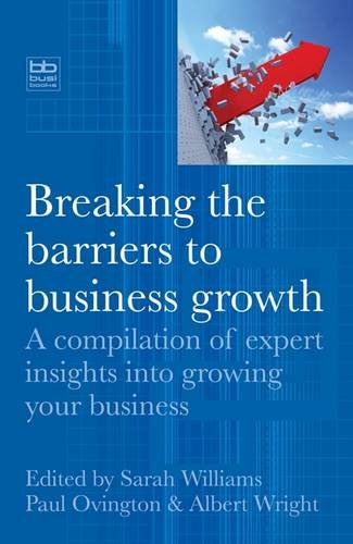 Breaking the Barriers to Business Growth: A Compilation of Expert Insights Into Growing Your Business (9780957146105) by Sarah Williams; Paul Ovington; Albert Wright; Anthony Pilkington; Rob Warlow; Phil Strachan; Mary Thomas; Jonathan Fink; Mark Salisbury; Sarah...