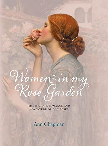 9780957148338: Women in My Rose Garden: The History, Romance and Adventure of Old Roses